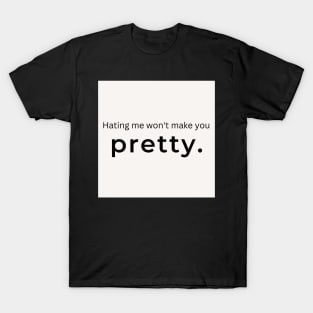 Hating Me Wont Make You Pretty. (white) T-Shirt